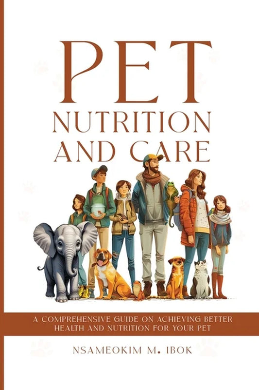 Pet Nutrition and Care: A Comprehensive Guide to Enhancing Your Pet's Health and Nutrition (Paperback)