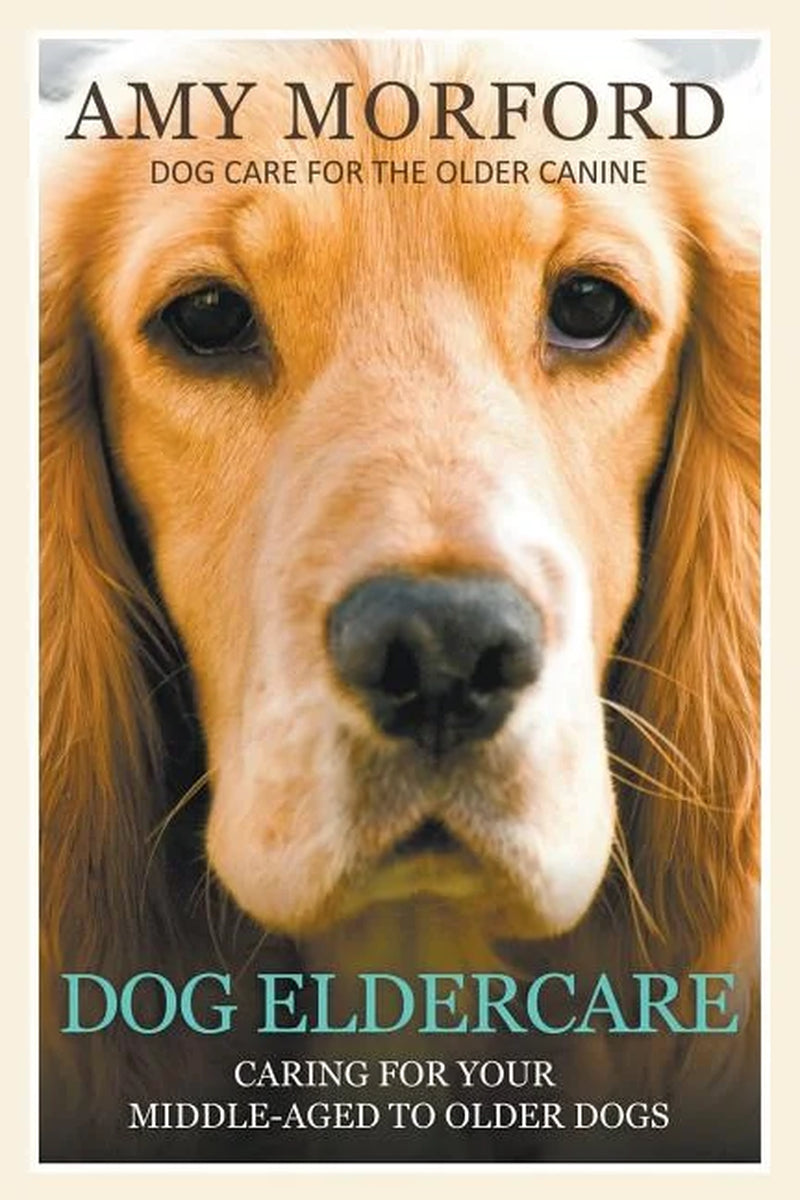 Elderly Canine Care: A Comprehensive Guide to Caring for Middle-Aged and Senior Dogs (Paperback)