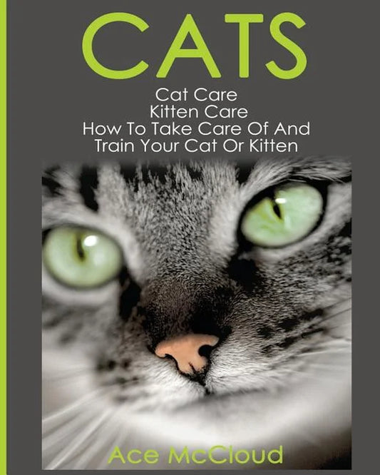 Comprehensive Guide to Cat and Kitten Care: Expert Advice on Caring for and Training Your Feline Companion (Paperback)