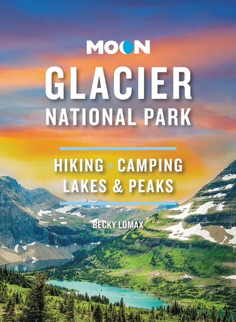 Moon Glacier National Park Travel Guide: Hiking, Camping, Lakes, and Peaks (9th Edition)