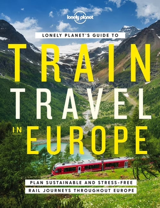 's Comprehensive Guide to Train Travel in Europe: Detailed Itineraries, Planning Maps, Tips, and Sustainable Travel Advice (Hardcover)